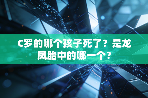 C罗的哪个孩子死了？是龙凤胎中的哪一个？