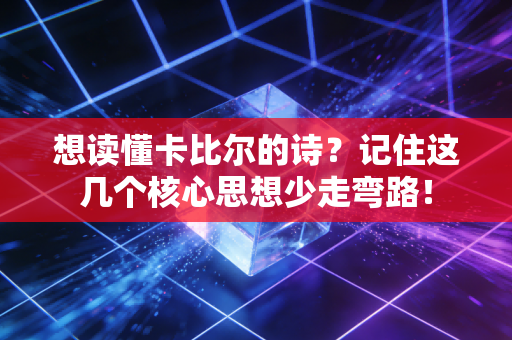 想读懂卡比尔的诗？记住这几个核心思想少走弯路！