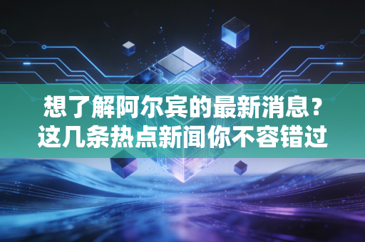 想了解阿尔宾的最新消息？这几条热点新闻你不容错过！