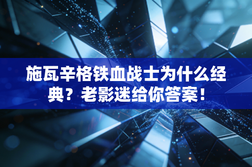 施瓦辛格铁血战士为什么经典？老影迷给你答案！