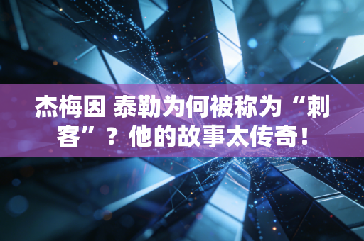 杰梅因 泰勒为何被称为“刺客”？他的故事太传奇！