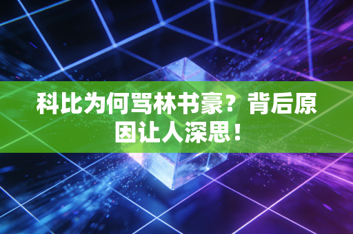 科比为何骂林书豪？背后原因让人深思！