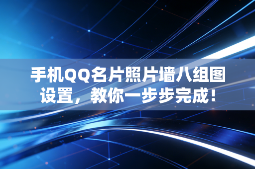 手机QQ名片照片墙八组图设置，教你一步步完成！