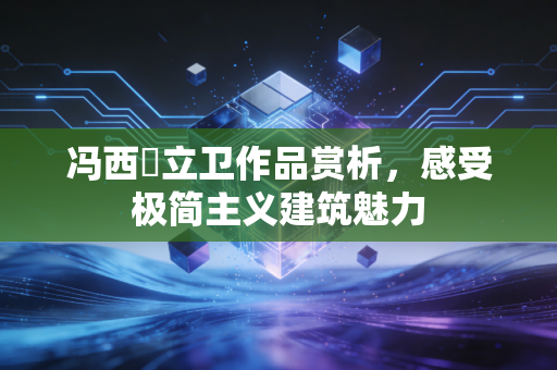 冯西沢立卫作品赏析，感受极简主义建筑魅力