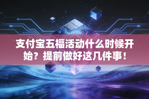 支付宝五福活动什么时候开始？提前做好这几件事！