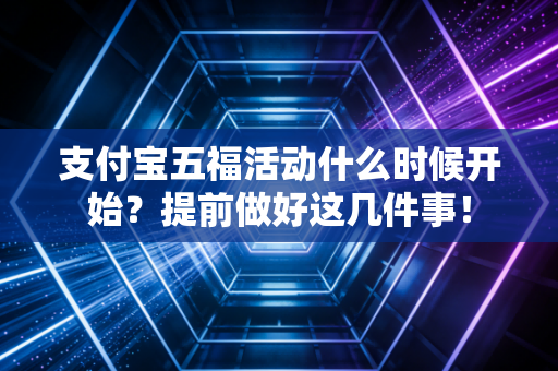 支付宝五福活动什么时候开始？提前做好这几件事！