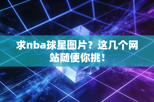 求nba球星图片？这几个网站随便你挑！