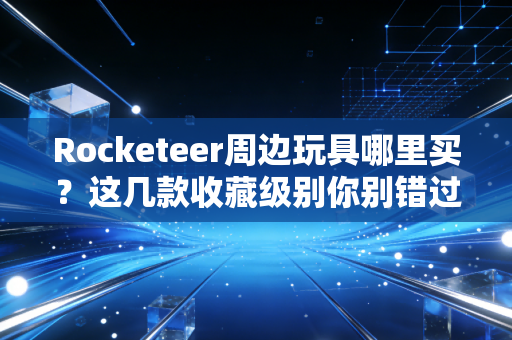 Rocketeer周边玩具哪里买？这几款收藏级别你别错过！