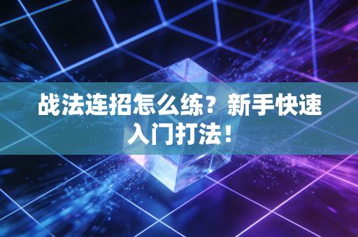 战法连招怎么练？新手快速入门打法！