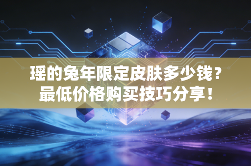 瑶的兔年限定皮肤多少钱？最低价格购买技巧分享！