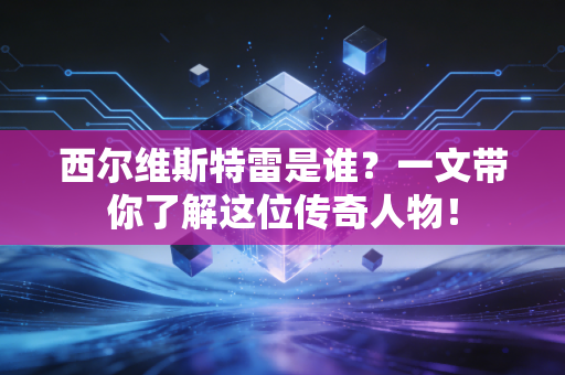 西尔维斯特雷是谁？一文带你了解这位传奇人物！