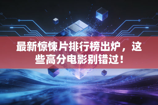 最新惊悚片排行榜出炉，这些高分电影别错过！