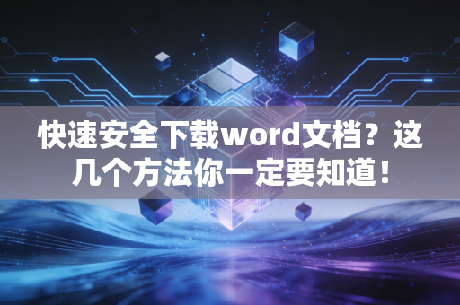 快速安全下载word文档？这几个方法你一定要知道！