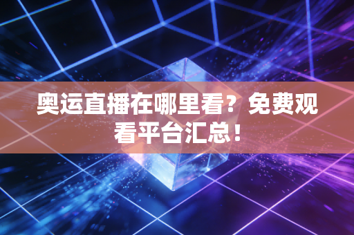 奥运直播在哪里看？免费观看平台汇总！