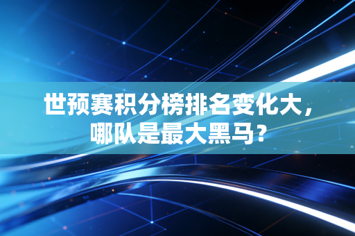 世预赛积分榜排名变化大，哪队是最大黑马？