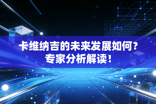 卡维纳吉的未来发展如何？专家分析解读！