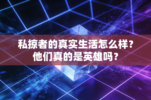 私掠者的真实生活怎么样？他们真的是英雄吗？