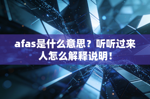 afas是什么意思？听听过来人怎么解释说明！