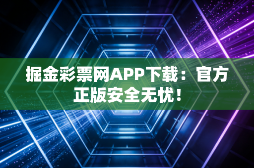 掘金彩票网APP下载:官方正版安全无忧!