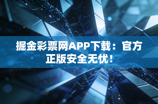 掘金彩票网APP下载:官方正版安全无忧!