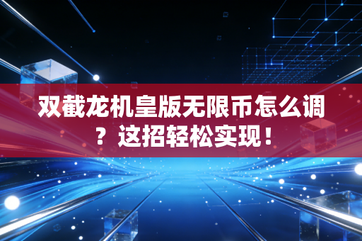 双截龙机皇版无限币怎么调？这招轻松实现！