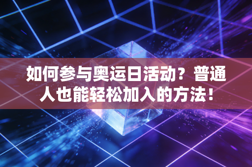 如何参与奥运日活动？普通人也能轻松加入的方法！