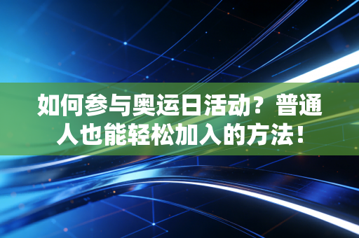如何参与奥运日活动？普通人也能轻松加入的方法！