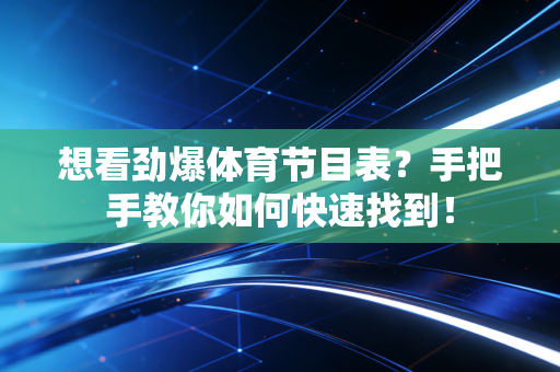 想看劲爆体育节目表？手把手教你如何快速找到！