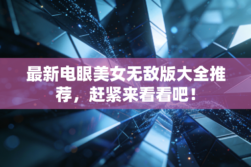 最新电眼美女无敌版大全推荐，赶紧来看看吧！