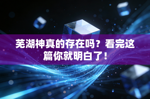芜湖神真的存在吗？看完这篇你就明白了！