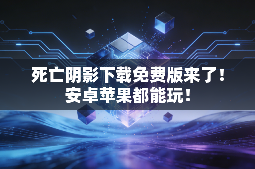 死亡阴影下载免费版来了！安卓苹果都能玩！