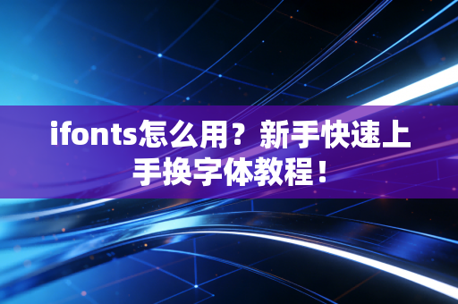 ifonts怎么用？新手快速上手换字体教程！