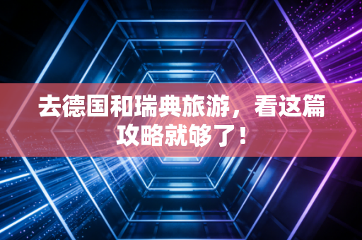 去德国和瑞典旅游,看这篇攻略就够了!