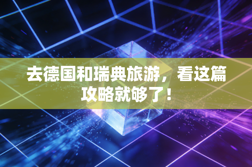 去德国和瑞典旅游,看这篇攻略就够了!