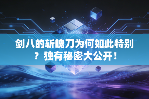 剑八的斩魄刀为何如此特别？独有秘密大公开！