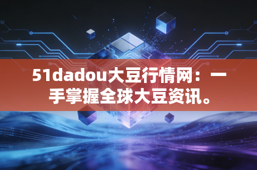 51dadou大豆行情网：一手掌握全球大豆资讯。