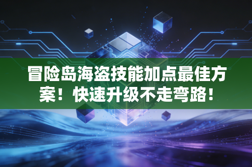 冒险岛海盗技能加点最佳方案！快速升级不走弯路！
