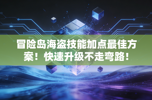 冒险岛海盗技能加点最佳方案！快速升级不走弯路！