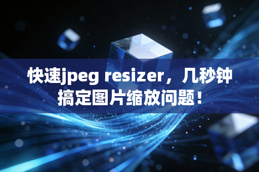 快速jpeg resizer，几秒钟搞定图片缩放问题！