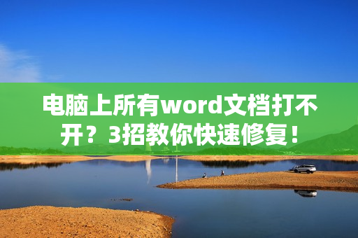 电脑上所有word文档打不开？3招教你快速修复！
