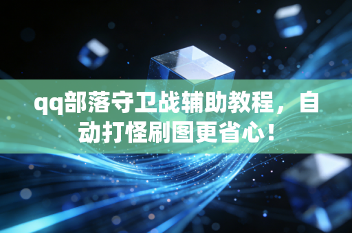 qq部落守卫战辅助教程，自动打怪刷图更省心！