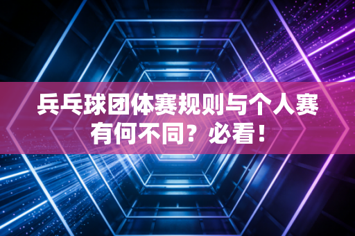 兵乓球团体赛规则与个人赛有何不同？必看！