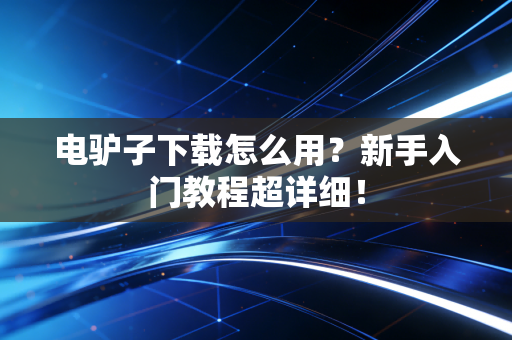 电驴子下载怎么用？新手入门教程超详细！