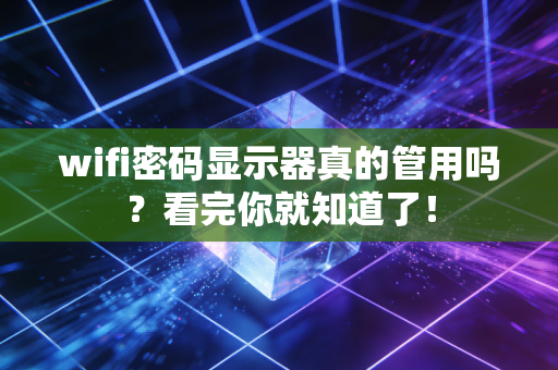 wifi密码显示器真的管用吗？看完你就知道了！