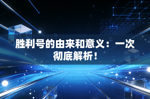 胜利号的由来和意义：一次彻底解析！