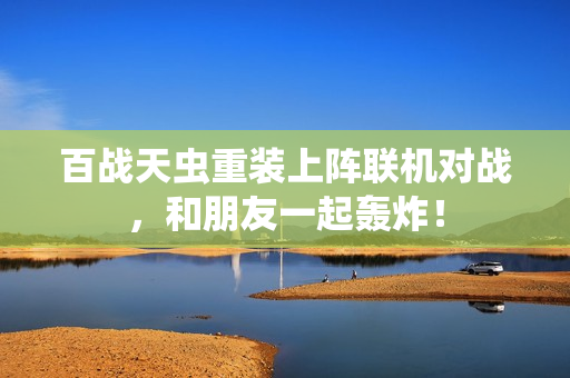 百战天虫重装上阵联机对战，和朋友一起轰炸！