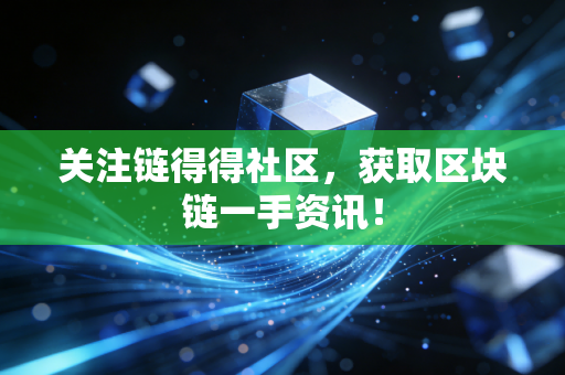 关注链得得社区，获取区块链一手资讯！