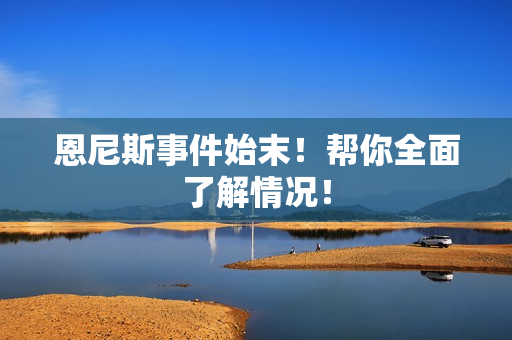 恩尼斯事件始末！帮你全面了解情况！