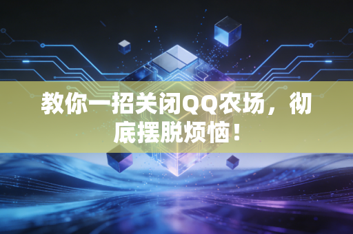 教你一招关闭QQ农场，彻底摆脱烦恼！