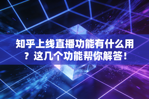 知乎上线直播功能有什么用？这几个功能帮你解答！